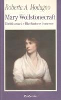 Mary Wollstonecraft. Diritti umani e Rivoluzione francese di Roberta A. Modugno Crocetta edito da Rubbettino