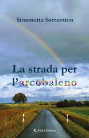 La strada per l'arcobaleno di Simonetta Sorrentino edito da Aletti