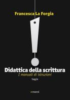 Didattica della scrittura. I manuali di istruzioni di Francesca La Forgia edito da Manni