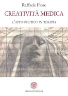 Creatività medica. L'atto poetico in terapia di Raffaele Fiore edito da Anima Edizioni