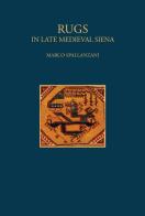 Rugs. In late Medieval Siena. Ediz. illustrata di Marco Spallanzani edito da SAGEP