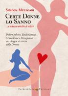 Certe donne lo sanno... e adesso anche le altre. Dolore pelvico, endometriosi, gravidanza e menopausa, un viaggio al centro della donna di Simona Melegari edito da Verdechiaro