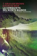 La conquista del Monte Bianco. La vera storia della prima ascensione di T. Graham Brown, Gavin De Beer edito da Res Gestae