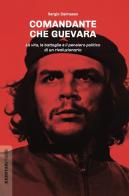 Comandante Che Guevara. La vita, le battaglie e il pensiero politico di un rivoluzionario di Sergio Dalmasso edito da Red Star Press