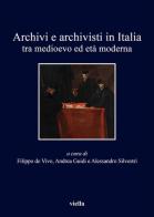 Archivi e archivisti in Italia tra Medioevo e età moderna edito da Viella