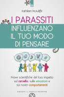 I parassiti influenzano il tuo modo di pensare. Prove scientifiche del loro impatto sul cervello, sulle emozioni e sui nostri comportamenti. Nuova ediz. di Kathleen McAulife edito da Edizioni Il Punto d'Incontro