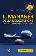 Il manager della negoziazione. Creare valore e capitale sociale in azienda di Alessandra Colonna edito da Mind Edizioni