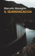 Il guardiacaccia. Nuova ediz. di Marcello Meneghin edito da Mnamon