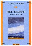 Cieli immensi. Lettere (1935-1955) di Nicolas de Staël edito da Le Lettere