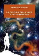 La cultura della luce e della memoria di Francesco Ruggeri edito da Serarcangeli