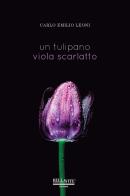 Un tulipano viola scarlatto di Carlo Emilio Leoni edito da Bellavite Editore