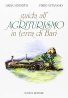Guida all'agriturismo in Terra di Bari di Maria Minervini, Piero Attanasio edito da Schena Editore