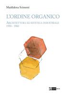 L' ordine organico. Architettura ed estetica industriale 1950 - 1960. Ediz. a colori di Maddalena Scimemi edito da Artemide