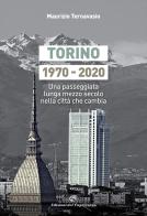 Torino 1970-2020. Una passeggiata lunga mezzo secolo nella città che cambia di Maurizio Ternavasio edito da Edizioni del Capricorno