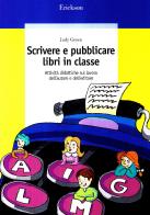 Scrivere e pubblicare libri in classe. Attività didattiche sul lavoro dell'autore e dell'editore di Judy Green edito da Centro Studi Erickson