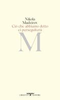 Ciò che abbiamo detto ci perseguiterà. Testo originale a fronte di Nikola Madzirov edito da Crocetti