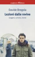 Lezioni dalle rovine (leggere, scrivere, vivere) di Davide Bregola edito da Avagliano