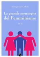 La grande menzogna del femminismo vol.2 di Santiago Gascó Altaba edito da Persiani