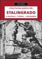 Stalingrado... Come l'acciaio resiste la città. La battaglia, l'epopea, i protagonisti di Enrico Bartok edito da Swan