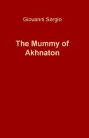 The mummy of Akhnaton di Giovanni Sergio edito da ilmiolibro self publishing