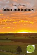 Caldo e umido in pianura di Giacomo Tomasi edito da Europa Edizioni