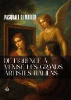 De Florence à Venise. Les grands artistes italiens di Pasquale Di Matteo edito da Youcanprint