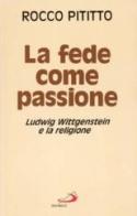 La fede come passione. Ludwig Wittgenstein e la religione di Rocco Pititto edito da San Paolo Edizioni
