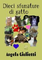 Dieci sfumature di gatto di Angela Giulietti edito da StreetLib