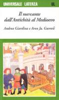 Il mercante dall'antichità al Medioevo di Andrea Giardina, Aron Jakovlevic Gurevic edito da Laterza