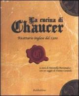 La cucina di Chaucer. Ricettario inglese del 1300. Ediz. italiana e inglese edito da Rubbettino