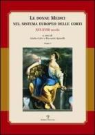 Le donne Medici nel sistema europeo delle corti. XVI-XVIII secolo. Atti del convegno internazionale (Firenze, 6-8 ottobre 2005) edito da Polistampa