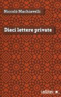 Dieci lettere private di Niccolò Machiavelli edito da Ledizioni