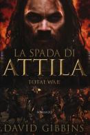 La spada di Attila. Total war. Rome di David Gibbins edito da Magazzini Salani