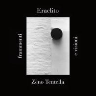 Eraclito: frammenti e visioni di Zeno Tentella edito da Andrea Livi Editore