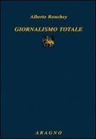 Giornalismo totale di Alberto Ronchey edito da Aragno