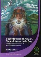Sacerdotessa di Avalon sacerdotessa della Dea. Un rinnovato sentiero spirituale per il ventunesimo secolo di Kathy Jones edito da Ester