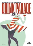 Drink parade. 101 canzoni da bere d'un fiato di Maurizio Pratelli edito da Arcana