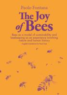The joy of bees. Bees as a model of sustainability and beekeeping as an experience of nature and human history di Paolo Fontana edito da WBA Project