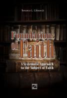 Foundations of faith. A systematic approach to the subject of Faith di Terrance Lee Jr Gibson edito da Edizioni Zerotre