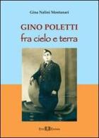 Gino Poletti. Fra cielo e terra di Gina Nalini Montanari edito da Este Edition