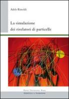 La simulazione dei rivelatori di particelle di Adele Rimoldi edito da Pavia University Press