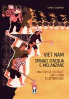 Viet Nam. Spinaci d'acqua e melanzane. Una civiltà vegetale fra storia e letteratura di Sandra Scagliotti edito da Anteo (Cavriago)
