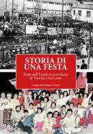 Storia di una festa. Feste dell'Unità in provincia di Treviso (1945-1990) edito da Fondazione Treviso 2000