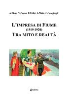 L' impresa di Fiume (1919-1920). Tra mito e realtà di Antonio Binni, Valerio Perna, Enrico Folisi edito da EBS Print