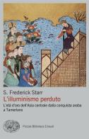 L'illuminismo perduto. L'età d'oro dell'Asia centrale dalla conquista araba a Tamerlano di S. Frederick Starr edito da Einaudi