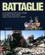 Battaglie. Le 100 grandi battaglie della storia: da Qadesh alla presa di Baghdad, tremila anni di arte della guerra di Paolo Cau edito da Giunti Editore