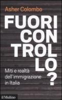 Fuori controllo? Miti e realtà dell'immigrazione in Italia di Asher Colombo edito da Il Mulino