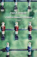 L'unico finale possibile di Paola Cereda edito da Bollati Boringhieri