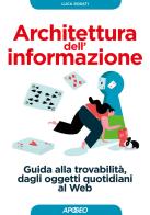 Architettura dell'informazione. Guida alla trovabilità, dagli oggetti quotidiani al web di Luca Rosati edito da Apogeo