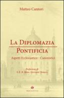 La diplomazia pontificia. Aspetti ecclesiastico-canonistici di Matteo Cantori edito da Tau